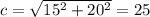 c= \sqrt{15 ^{2}+20 ^{2} } =25