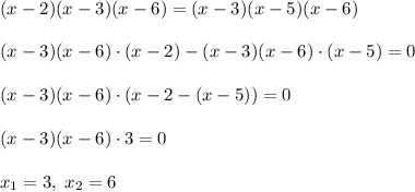 (x-2)(x-3)(x-6)=(x-3)(x-5)(x-6)\\\\(x-3)(x-6)\cdot (x-2)-(x-3)(x-6)\cdot (x-5)=0\\\\(x-3)(x-6)\cdot (x-2-(x-5))=0\\\\(x-3)(x-6)\cdot 3=0\\\\x_1=3,\; x_2=6