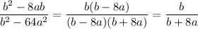 \dfrac{b^2 - 8ab}{b^2 - 64a^2}=\dfrac{b(b-8a)}{(b-8a)(b+8a)}=\dfrac{b}{b+8a}