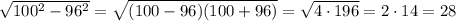 \sqrt{100^2-96^2}=\sqrt{(100-96)(100+96)}=\sqrt{4\cdot196}=2\cdot14=28