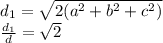 d_{1}=\sqrt{2(a^2+b^2+c^2)}\\&#10; \frac{d_{1}}{d}=\sqrt{2}