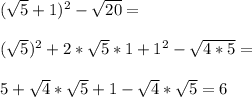 (\sqrt{5}+1)^2-\sqrt{20}=\\\\(\sqrt{5})^2+2*\sqrt{5}*1+1^2-\sqrt{4*5}=\\\\5+\sqrt{4}*\sqrt{5}+1-\sqrt{4}*\sqrt{5}=6