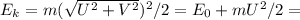 E_{k} = m(\sqrt{U^2+V^2})^2/2 = E_{0} + mU^2/2 =