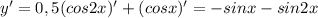 y'=0,5(cos2x)'+(cosx)'=-sinx-sin2x