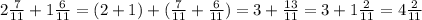 2 \frac{7}{11} +1 \frac{6}{11} =(2+1)+( \frac{7}{11} + \frac{6}{11} )=3+ \frac{13}{11} =3+1 \frac{2}{11} =4 \frac{2}{11}