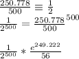 \frac{250.778}{500}\equiv\frac{1}{2}\\ \frac{1}{2^{500}}=\frac{250.778}{500}^{500}\\\\ \frac{1}{2^{500}}*\frac{e^{249.222}}{56}\\