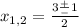 x_{1,2} = \frac{3 \frac{+}{-} 1}{2}