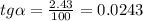 tg \alpha = \frac{2.43}{100} =0.0243