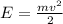 E= \frac{ mv^{2} }{2}