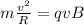 m \frac{v ^{2} }{R} =qvB