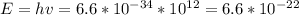 E=hv=6.6* 10^{-34} * 10^{12} =6.6* 10^{-22}