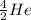 \frac{4}{2} He