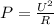 P = \frac{ U^{2}}{R}