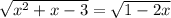 \sqrt{x^2+x-3}= \sqrt{1-2x}