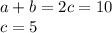 a+b=2c=10\\ c=5