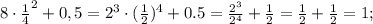 8\cdot\frac14^2+0,5=2^3\cdot(\frac12)^4+0.5=\frac{2^3}{2^4}+\frac12=\frac12+\frac12=1;\\&#10;