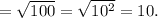 =\sqrt{100}=\sqrt{10^2}=10.