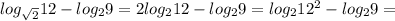 log_{ \sqrt{2} }12-log_{2}9=2log_{2}12-log_{2}9=log_{2}12^{2}-log_{2}9=