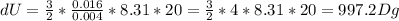 dU= \frac{3}{ 2} *\frac{0.016}{0.004} *8.31*20= \frac{3}{2} *4*8.31*20=997.2Dg