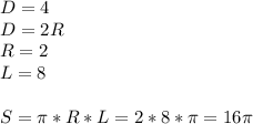 D=4\\&#10;D=2R\\&#10;R=2\\ &#10;L=8\\\\&#10;S=\pi*R*L=2*8*\pi=16\pi