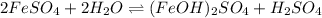 2FeSO_4 + 2H_2O \rightleftharpoons (FeOH)_2SO_4 + H_2SO_4