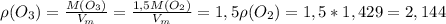 \rho(O_3) = \frac{M(O_3)}{V_m} = \frac{1,5M(O_2)}{V_m} = 1,5\rho(O_2) = 1,5 * 1,429 = 2,144