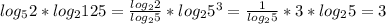 log_52*log_2125= \frac{log_22}{log_25}*log_25^3= \frac{1}{log_25}*3*log_25=3