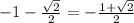 -1-\frac{\sqrt{2}}{2}=-\frac{1+\sqrt{2}}{2}