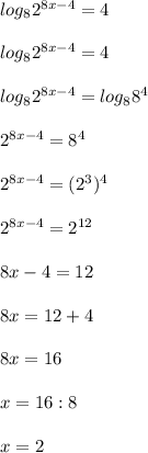 log_8 2^{8x-4}=4 \\ \\ log_8 2^{8x-4}=4 \\ \\ log_8 2^{8x-4}=log_88^4 \\ \\ 2^{8x-4}=8^4 \\ \\ 2^{8x-4}=(2^3)^4 \\ \\ 2^{8x-4}=2^{12} \\ \\ 8x-4=12 \\ \\ 8x=12+4 \\ \\ 8x=16 \\ \\ x=16:8 \\ \\ x=2