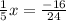 \frac{1}{5} x= \frac{-16}{24}