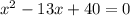 x^{2} -13x+40=0