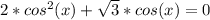 2* cos^{2} (x)+ \sqrt{3} * cos (x)=0