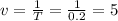 v= \frac{1}{T}= \frac{1}{0.2} =5