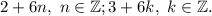 2+6n,~n\in\mathbb {Z}; 3+6k,~k\in\mathbb {Z}.