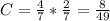 C= \frac{4}{7} * \frac{2}{7} = \frac{8}{49}