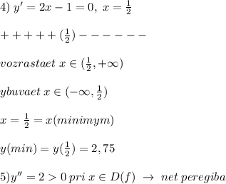 4)\; y'=2x-1=0,\; x=\frac{1}{2}\\\\+ + + + +(\frac{1}{2})- - - - - -\\\\vozrastaet\; x\in (\frac{1}{2},+\infty)\\\\ybuvaet\; x\in (-\infty,\frac{1}{2})\\\\x=\frac{1}{2}=x(minimym)\\\\y(min)=y(\frac{1}{2})=2,75\\\\5)y''=20\; pri\; x\in D(f)\; \to \; net\; peregiba