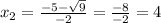 x_{2} = \frac{-5- \sqrt{9} }{-2} = \frac{-8}{-2} =4