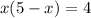 x(5-x)=4