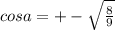 cosa=+-\sqrt{\frac{8}9}