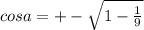 cosa=+-\sqrt{1-\frac{1}9}