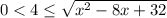 0<4 \leq \sqrt{x^2-8x+32}