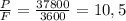 \frac{P}{F} = \frac{37800}{3600} = 10,5