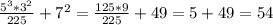 \frac{ 5^{3}* 3^{2} }{225}+ 7^{2}= \frac{125*9}{225}+49=5+49=54