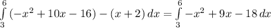 \int\limits^6_3 {(-x^2+10x-16)-(x+2)} \, dx = \int\limits^6_3 {-x^2+9x-18} \, dx