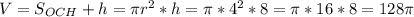 V = S_{OCH} +h = \pi r^{2} *h= \pi*4^{2} *8= \pi*16*8 = 128\pi