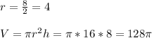 r= \frac{8}{2} =4 \\ \\ V= \pi r^{2}h= \pi *16*8=128 \pi