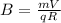 B = \frac{mV}{qR}