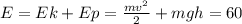 E=Ek+Ep= \frac{m v^{2} }{2} +mgh=60