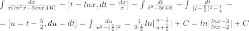 \int \frac{dx}{x(ln^2x-5lnx+6)}=[t=lnx,dt=\frac{dx}{x}]=\int \frac{dt}{t^2-5t+6}=\int \frac{dt}{(t-\frac{5}{2})^2-\frac{1}{4}}=\\\\=[u=t-\frac{5}{2},du=dt]=\int \frac{du}{u^2-(\frac{1}{2})^2}=\frac{1}{2\cdot \frac{1}{2}}ln|\frac{u-\frac{1}{2}}{u+\frac{1}{2}}|+C=ln|\frac{lnx-3}{lnx-2}|+C