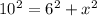 10^{2} = 6^{2}+x^{2}